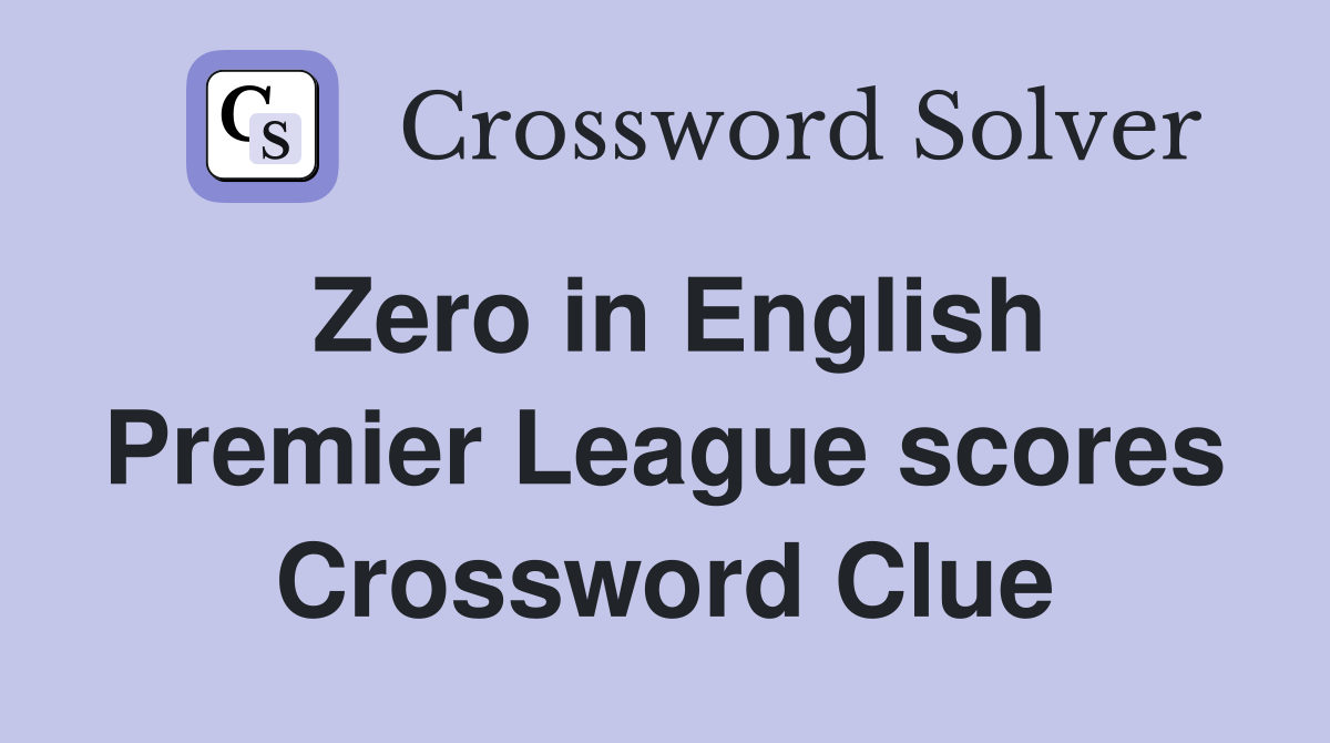 Zero in English Premier League scores Crossword Clue Answers